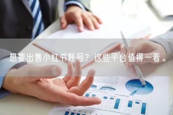 想要出售小红书账号？这些平台值得一看。