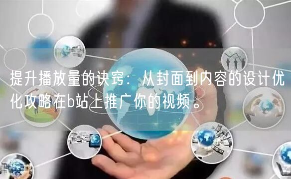 提升播放量的诀窍：从封面到内容的设计优化攻略在b站上推广你的视频。