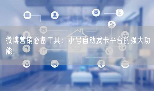 微博营销必备工具：小号自动发卡平台的强大功能！
