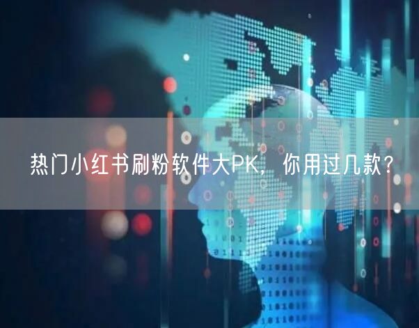 热门小红书刷粉软件大PK，你用过几款？