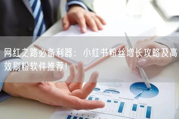 网红之路必备利器：小红书粉丝增长攻略及高效刷粉软件推荐！