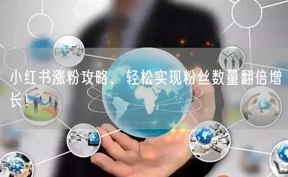 小红书涨粉攻略，轻松实现粉丝数量翻倍增长！