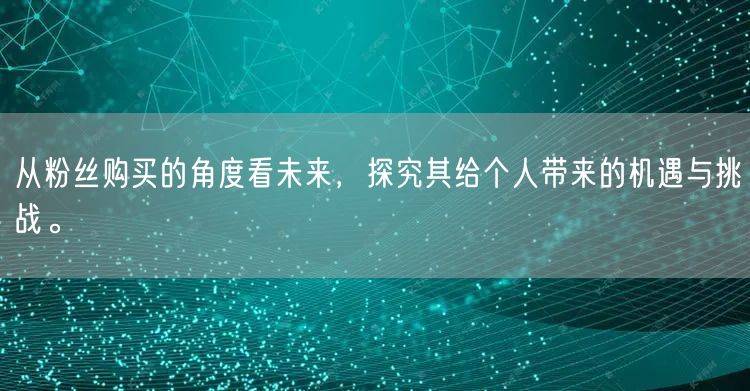 从粉丝购买的角度看未来，探究其给个人带来的机遇与挑战。