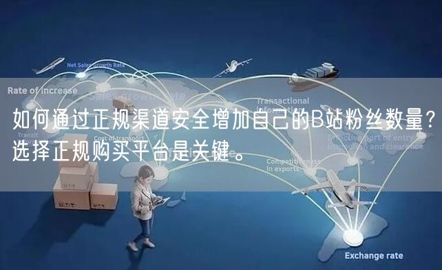 如何通过正规渠道安全增加自己的B站粉丝数量？选择正规购买平台是关键。