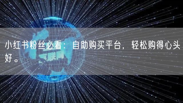 小红书粉丝必看：自助购买平台，轻松购得心头好。