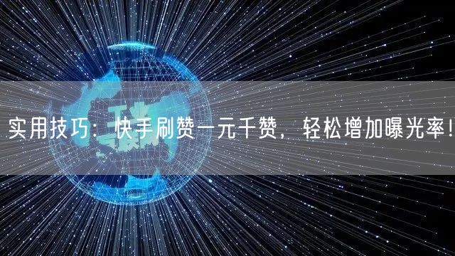 实用技巧:快手刷赞一元千赞,轻松增加曝光率!
