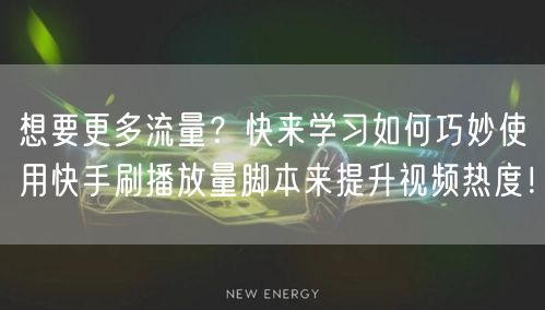 想要更多流量?快来学习如何巧妙使用快手刷播放量脚本来提升视频热度!